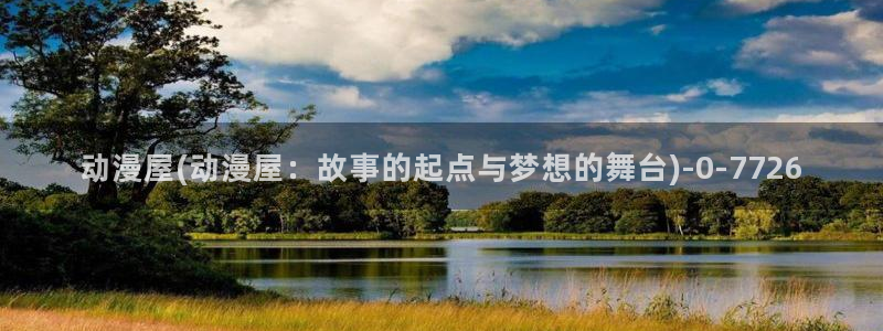 动漫解说：动漫屋(动漫屋：故事的起点与梦想的舞台)